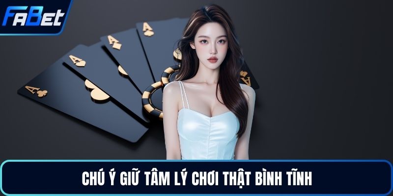 Chú ý giữ tâm lý chơi thật bình tĩnh